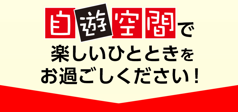 自遊空間で楽しいひとときをお過ごしください！